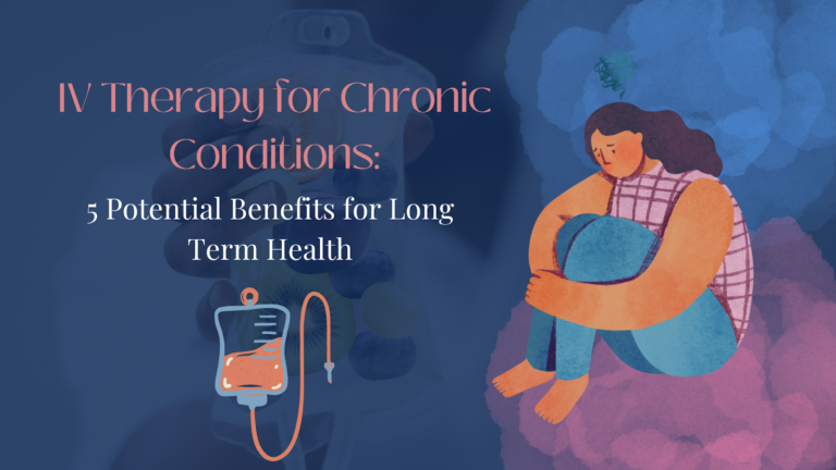 IV Therapy for Chronic Conditions: 5 Potential Benefits for Long Term Health