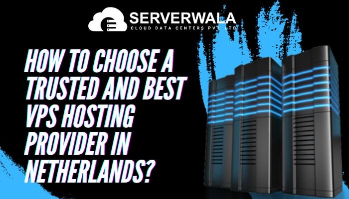 How to Choose a Trusted and Best VPS Hosting Provider in Netherlands?