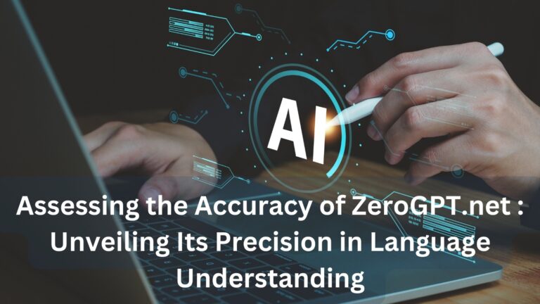 Assessing the Accuracy of ZeroGPT.net : Unveiling Its Precision in Language Understanding
