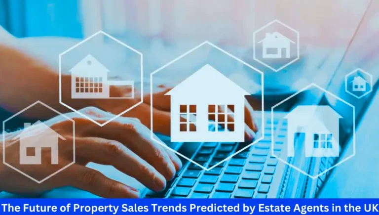 The Future of Property Sales Trends Predicted by Estate Agents in the UK