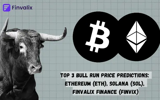 Top 3 Bull Run Price Predictions Ethereum (ETH), Solana (SOL), Finvalix Finance (FinVix)